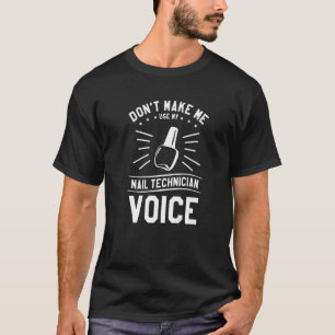 Don't Make Me Use My Nail Technician Voice Nail Te T-Shirt