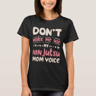 Don't Make Me Use My NINJUTSU Mum Voice T-Shirt