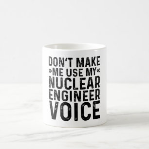 Don't Make Me Use My Nuclear Engineer Voice Coffee Mug
