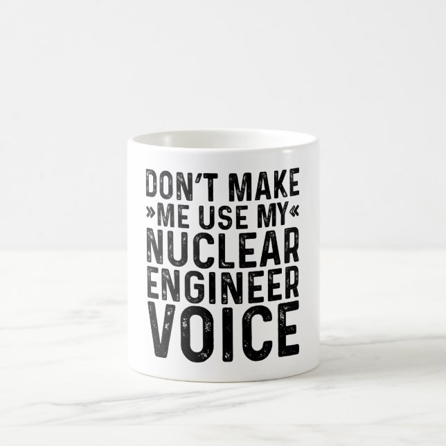 Don't Make Me Use My Nuclear Engineer Voice Coffee Mug (Center)