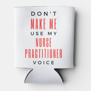 Don't Make Me Use My Nurse Practitioner Voice 2 Can Cooler
