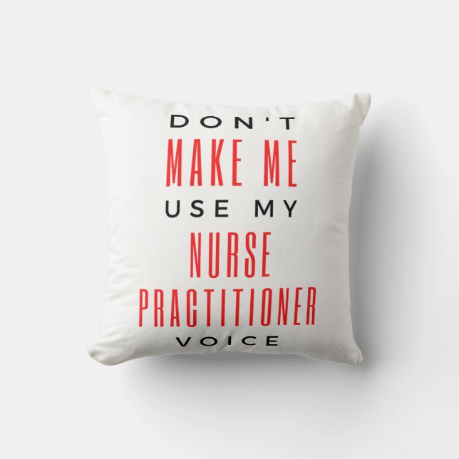 Don't Make Me Use My Nurse Practitioner Voice 2 Cushion (Front)