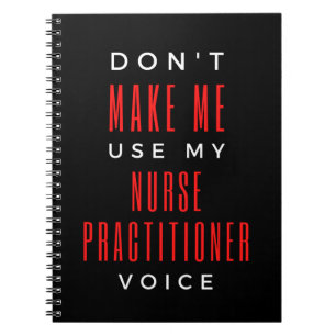 Don't Make Me Use My Nurse Practitioner Voice Notebook