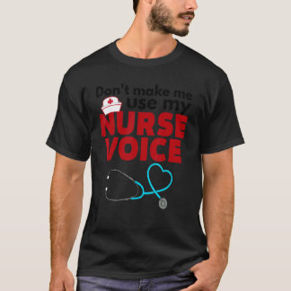 Don't Make Me Use My Nurse Voice Nursing T-Shirt