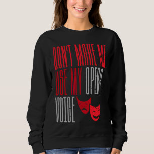 Don't Make Me Use My Opera Voice Broadway Theatre  Sweatshirt