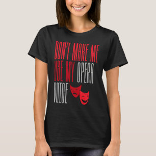 Don't Make Me Use My Opera Voice Broadway Theatre T-Shirt