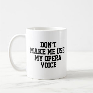 Don't make me use my Opera voice   Funny Coffee Mug