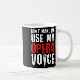 Don't Make Me Use My Opera Voice Opera Singer Coffee Mug