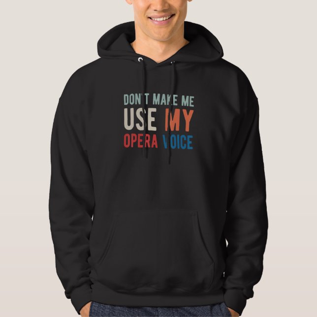 Dont Make Me Use My Opera Voice Opera Singer Hoodie (Front)
