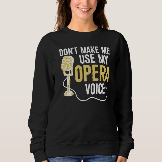 Don't Make Me Use My Opera Voice  Opera Singer Sweatshirt (Front)