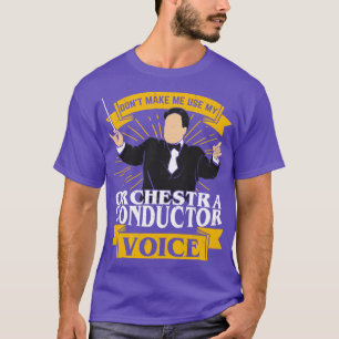 Dont Make Me Use My Orchestra Conductor Voice T-Shirt