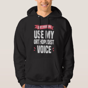 Don't Make Me Use My Orthopedist Voice Orthopedic Hoodie