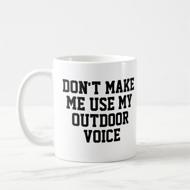 Don't make me use my Outdoor voice | Funny Coffee Mug (Left)