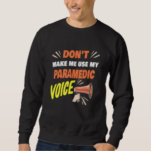 Don't Make Me Use My Paramedic Voice Funny Paramed Sweatshirt