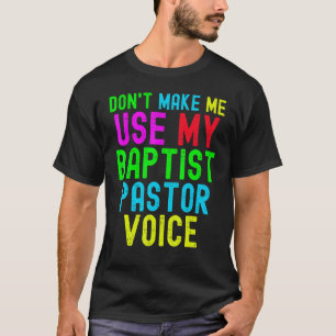 Don't Make Me Use My Pastor Voice for Baptist Prea T-Shirt