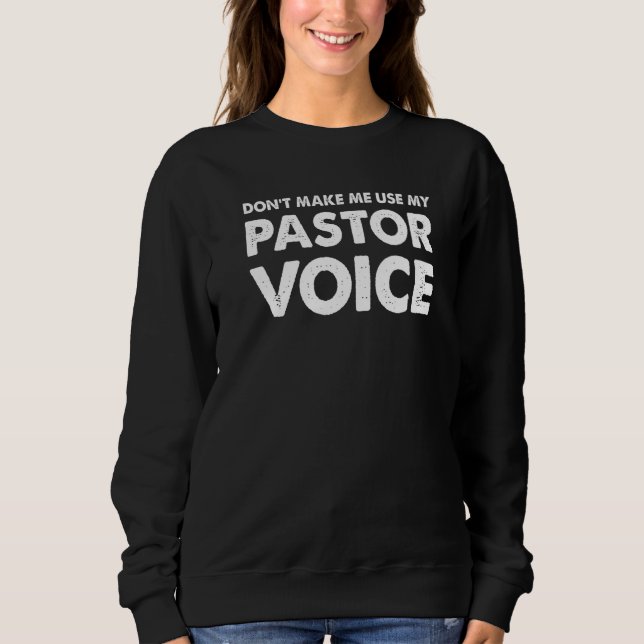 Dont Make Me Use My Pastor Voice  Pastor Sweatshirt (Front)