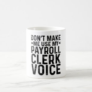 Don't Make Me Use My Payroll Clerk Voice Coffee Mug