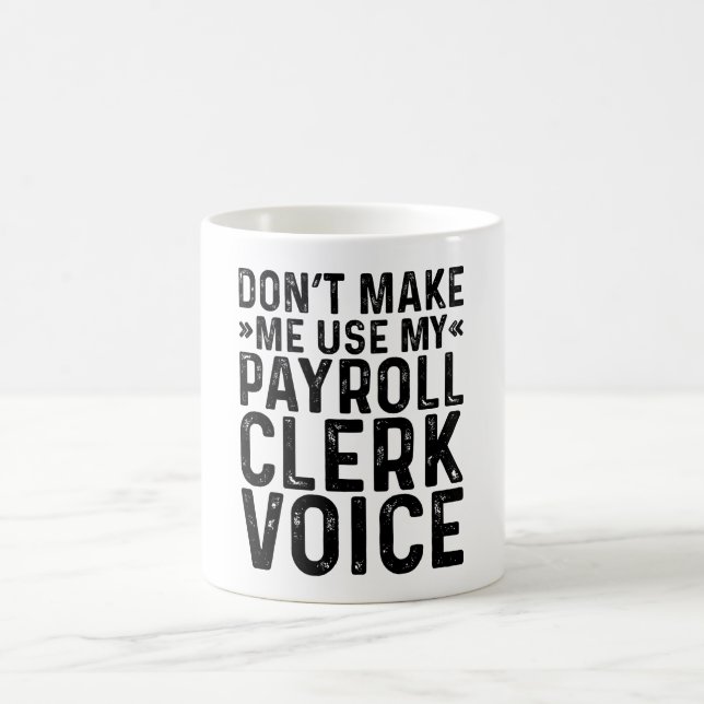 Don't Make Me Use My Payroll Clerk Voice Coffee Mug (Center)