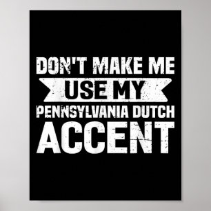 Don't Make Me Use My Pennsylvania Dutch Accent Poster
