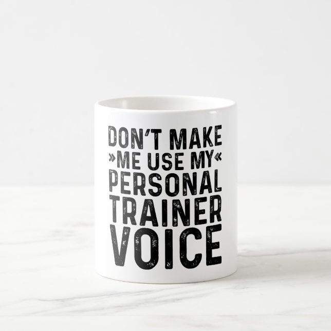 Don't Make Me Use My Personal Trainer Voice Coffee Mug (Center)