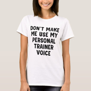 Don't Make Me Use My Personal Trainer Voice T-Shirt