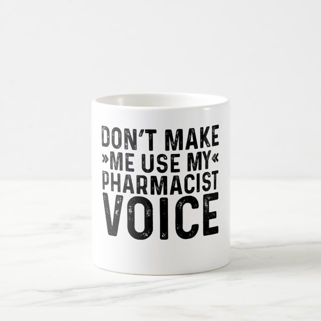Don't Make Me Use My Pharmacist Voice Coffee Mug (Center)