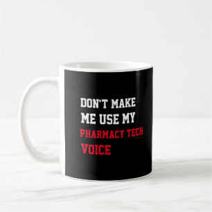 Don't Make Me Use My Pharmacy Tech Voice Coffee Mug