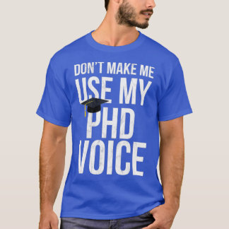 dont make me use my phd voice phd T-Shirt