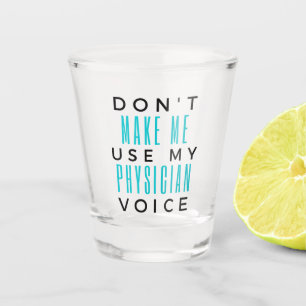 Don't Make Me Use My Physician Voice 2 Shot Glass