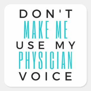 Don't Make Me Use My Physician Voice 2 Square Sticker