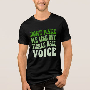 Don't Make Me Use My PICKLE BALL Voice Tri-Blend Shirt