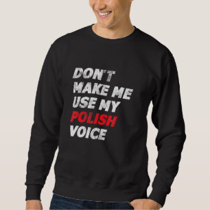 Dont Make Me Use My Polish Voice Polska Polonia Po Sweatshirt