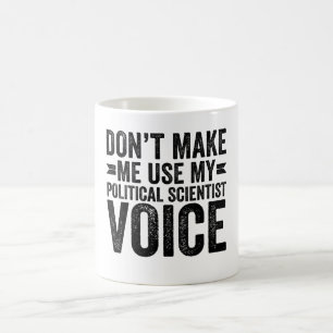 Don't Make Me Use My Political Scientist Voice Coffee Mug