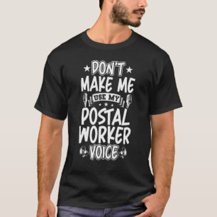 Don't Make Me Use My Postal Worker Voice T-Shirt