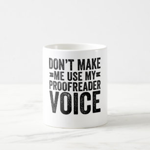 Don't Make Me Use My Proofreader Voice Coffee Mug