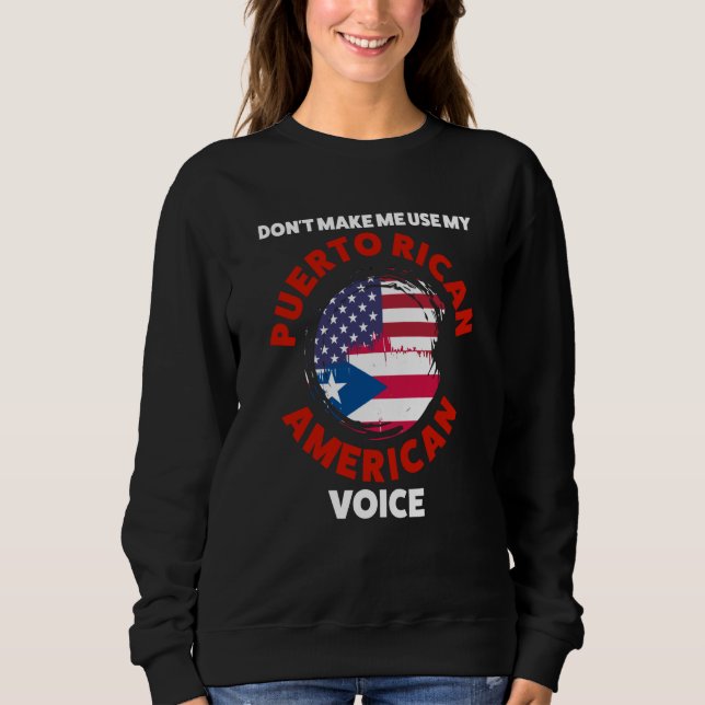 don't make me use my puerto rican American voice P Sweatshirt (Front)