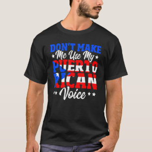 Don't Make Me Use My Puerto Rican Voice Puerto Ric T-Shirt