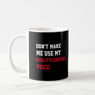 Don't Make Me Use My Quality Control Voice Coffee Mug