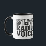 Don't Make me Use My Radio Voice Funny Gift  Mug<br><div class="desc">radio, station, gift, birthday, funny, radioactive, media, him, her</div>