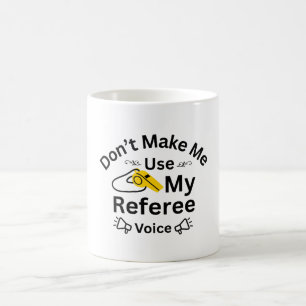 Don't Make Me Use My Referee Voice Coffee Mug