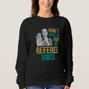 Don't Make Me Use My Referee Voice Referee Sweatshirt