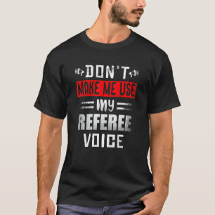 Don't Make Me Use My Referee Voice  Soccer Footbal T-Shirt