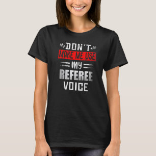 Don't Make Me Use My Referee Voice Soccer Football T-Shirt
