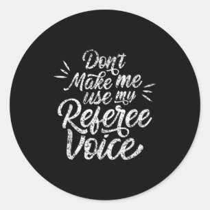 Don't Make Me Use My Referee Voice Whistles Ref Classic Round Sticker