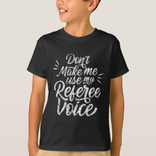 Don't Make Me Use My Referee Voice Whistles Ref T-Shirt