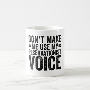 Don't Make Me Use My Reservationist Voice Coffee Mug