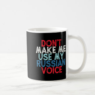 Don't Make Me Use My Russian Voice  Coffee Mug