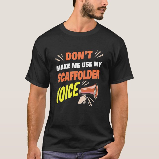 Don't Make Me Use My Scaffolder Voice Funny Scaffo T-Shirt (Front)