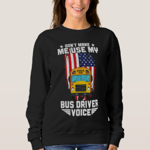 Don't Make Me Use My School Bus Driver Voice Bus D Sweatshirt