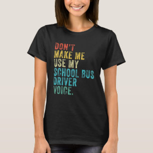Don't Make Me Use My School Bus Driver Voice  Vint T-Shirt